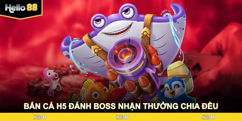 Bắn cá H5 đánh boss theo đội nhận thưởng chia đều