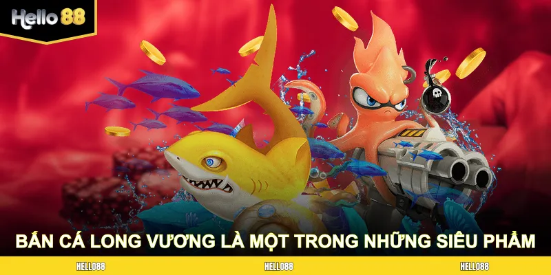 Bắn cá Long Vương là một trong những siêu phẩm hấp dẫn