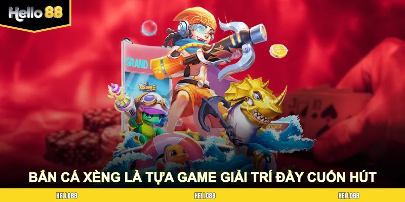 Bắn Cá Xèng là tựa game giải trí đầy cuốn hút