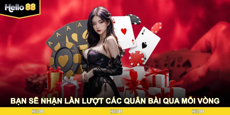 Bạn sẽ nhận lần lượt các quân bài qua mỗi vòng