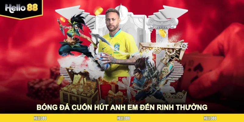 Bóng đá cuốn hút anh em đến rinh thưởng