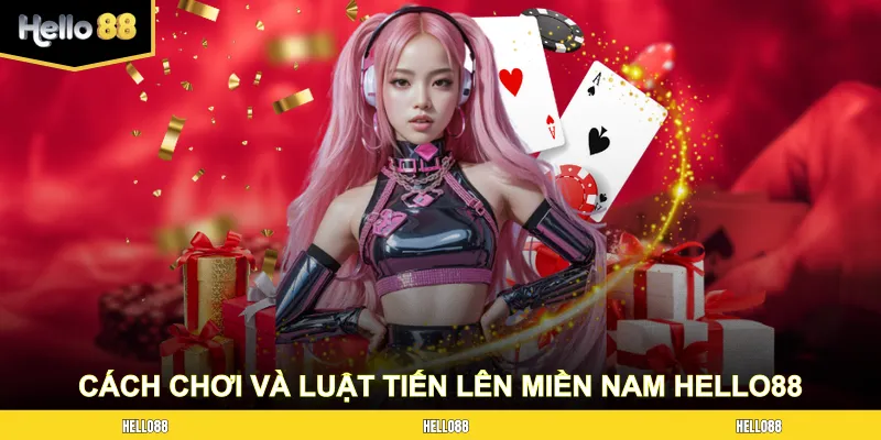 Cách chơi và luật tiến lên miền nam HELLO88 chi tiết