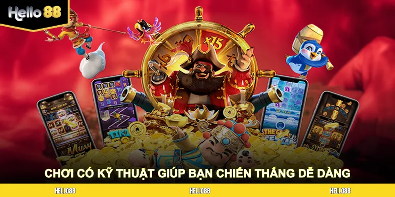 Chơi có kỹ thuật giúp bạn chiến thắng dễ dàng