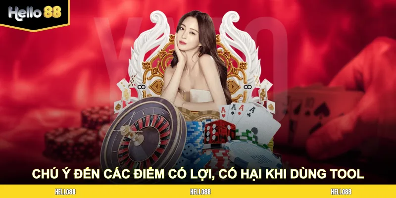 Bạn cần chú ý đến các điểm có lợi, có hại khi dùng tool đặt cược