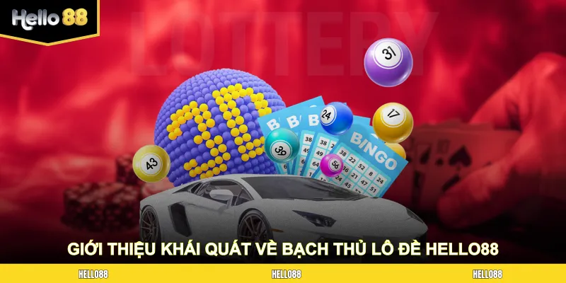 Giới thiệu khái quát về bạch thủ lô đề HELLO88