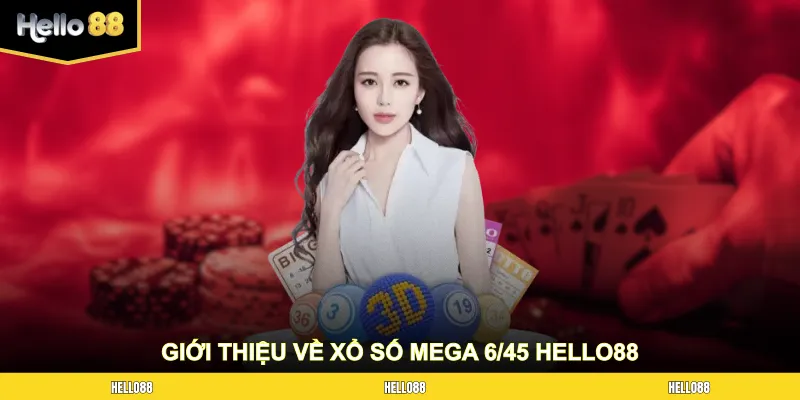 Giới thiệu tổng quan về Xổ Số Mega 6/45 HELLO88