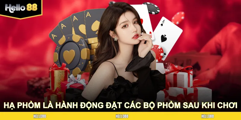 Hạ Phỏm Hello88 là hành động đặt các bộ Phỏm sau khi hoàn thành chơi
