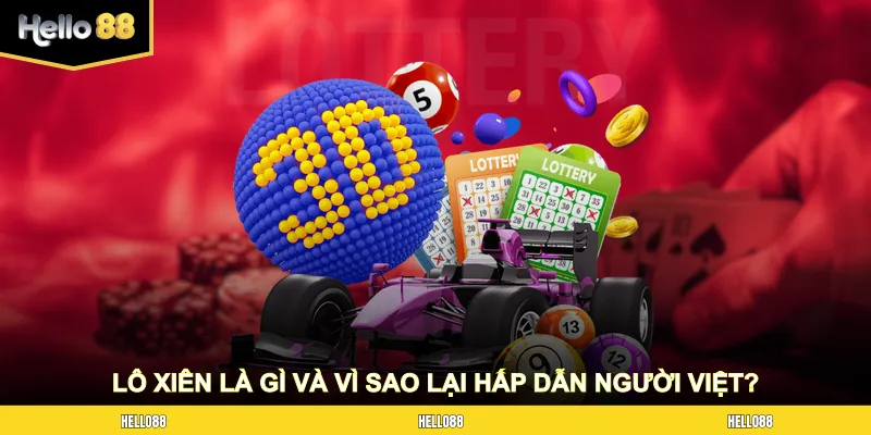 Lô xiên là gì và vì sao lại hấp dẫn người chơi Việt?
