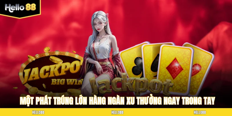 Một phát trúng lớn hàng ngàn xu thưởng ngay trong tay