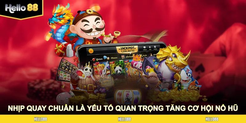 Nhịp quay chuẩn là yếu tố quan trọng để tăng cơ hội nổ hũ