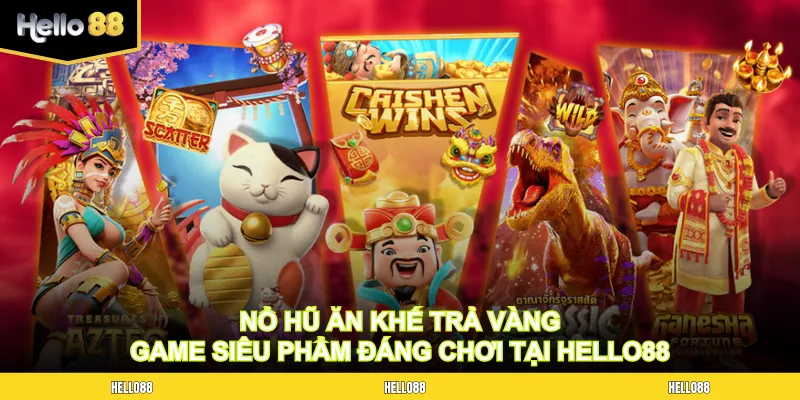 Nổ hũ ăn khế trả vàng - Game siêu phẩm đáng chơi tại Hello88