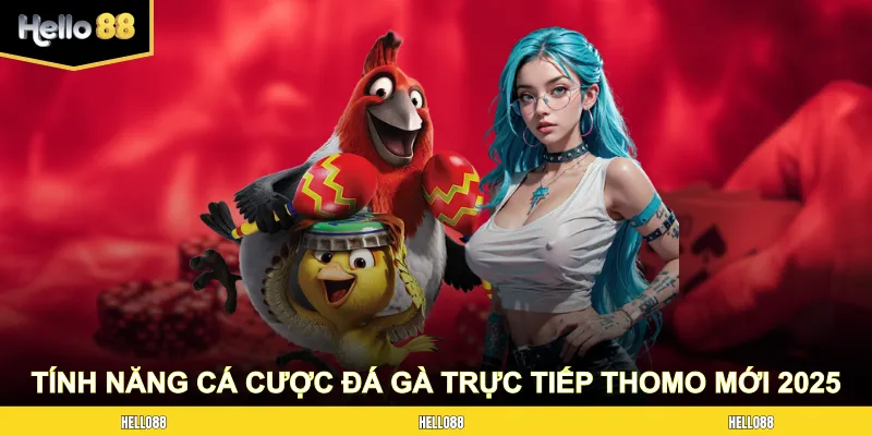 Tính năng cá cược đá gà trực tiếp Thomo mới nhất 2025