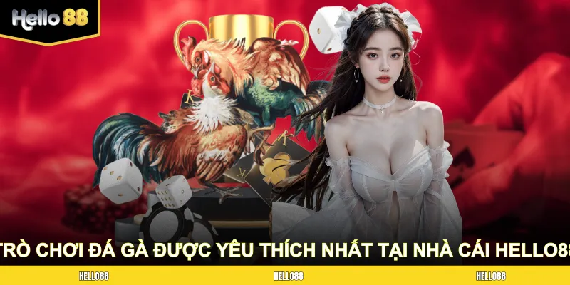 Top các trò chơi đá gà được yêu thích nhất tại nhà cái HELLO88