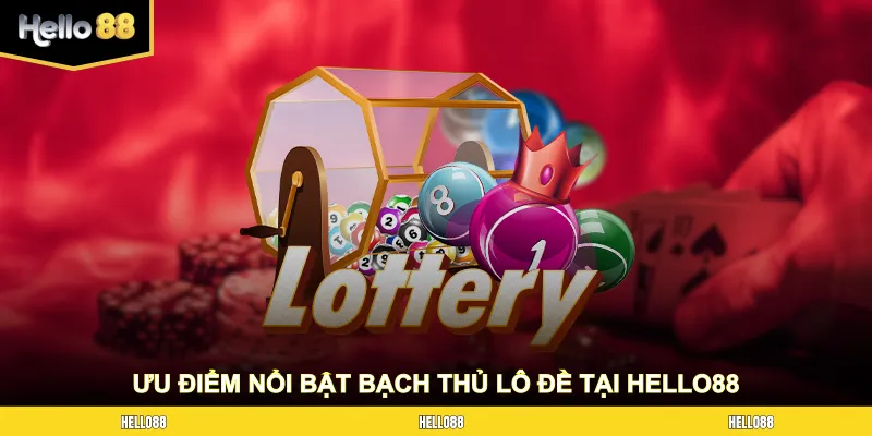 Ưu điểm nổi bật khi chơi bạch thủ lô đề tại HELLO88